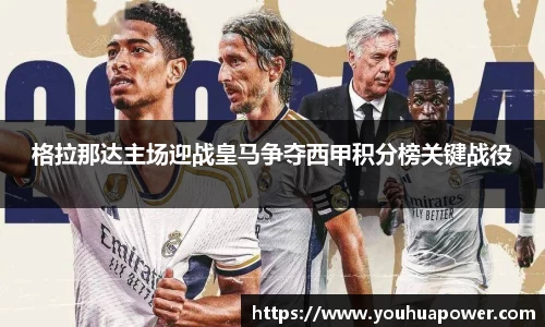 格拉那达主场迎战皇马争夺西甲积分榜关键战役