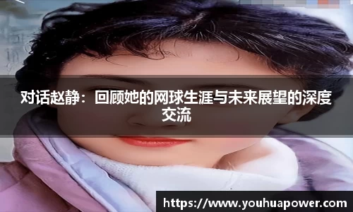 对话赵静：回顾她的网球生涯与未来展望的深度交流