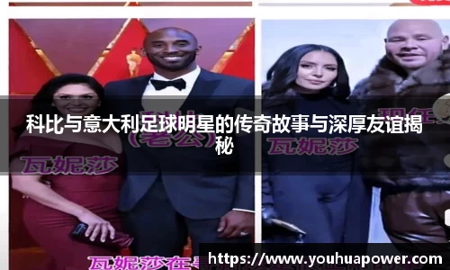 科比与意大利足球明星的传奇故事与深厚友谊揭秘